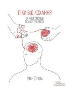 «Ліки від кохання та інші оповіді психотерапевта» Ірвін Ялом