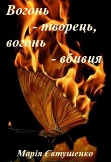 "Вогонь-творець, вогонь-вбивця" Марія Євтушенко