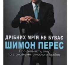 «Дрібних мрій не буває. Про сміливість, уяву та становлення сучасного Ізраїлю» Шимон Перес