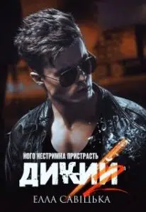 "Дикий. Його нестримна пристрасть" Елла Савицька