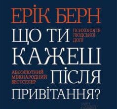 «Що ти кажеш після привітання? Психологія людської долі» Ерік Берн