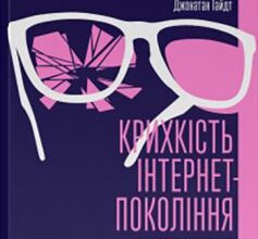 «Крихкість інтернет-покоління. Як тепличне виховання шкодить сучасній молоді» Ґреґ Лук'янофф, Джонатан Гайдт