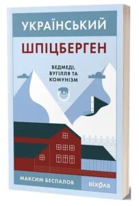 "Український Шпіцберген. Ведмеді, вугілля та комунізм" Максим Беспалов