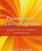 "Радикальне самопрощення. Прямий шлях до істинного прийняття себе" Колін Тіппінг