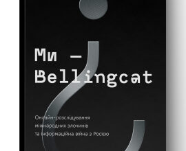 "Ми — Bellingcat. Онлайн-розслідування міжнародних злочинів та інформаційна війна з Росією" Еліот Гіґґінз