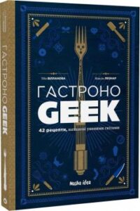 "ГастроноGEEK. 42 рецепти, натхнені культурами уяви" Тібо Вілланова, Максім Леонар