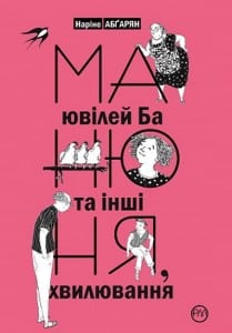 "Манюня, ювілей Ба та інші хвилювання" Наріне Абґарян
