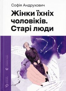 «Жінки їхніх чоловіків. Старі люди» Софія Андрухович