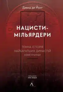 «Нацисти-мільярдери. Темна історія найбагатших династій Німеччини» Давид де Йонг